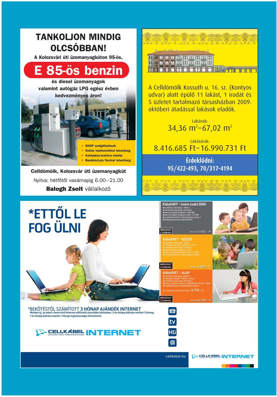 Lakások: 34,36 m 2 67,02 m 2 SHOP szolgáltatások Online telefontöltési lehetôség Autópálya-matrica eladás Bankkártyás fizetési lehetôség Celldömölk,