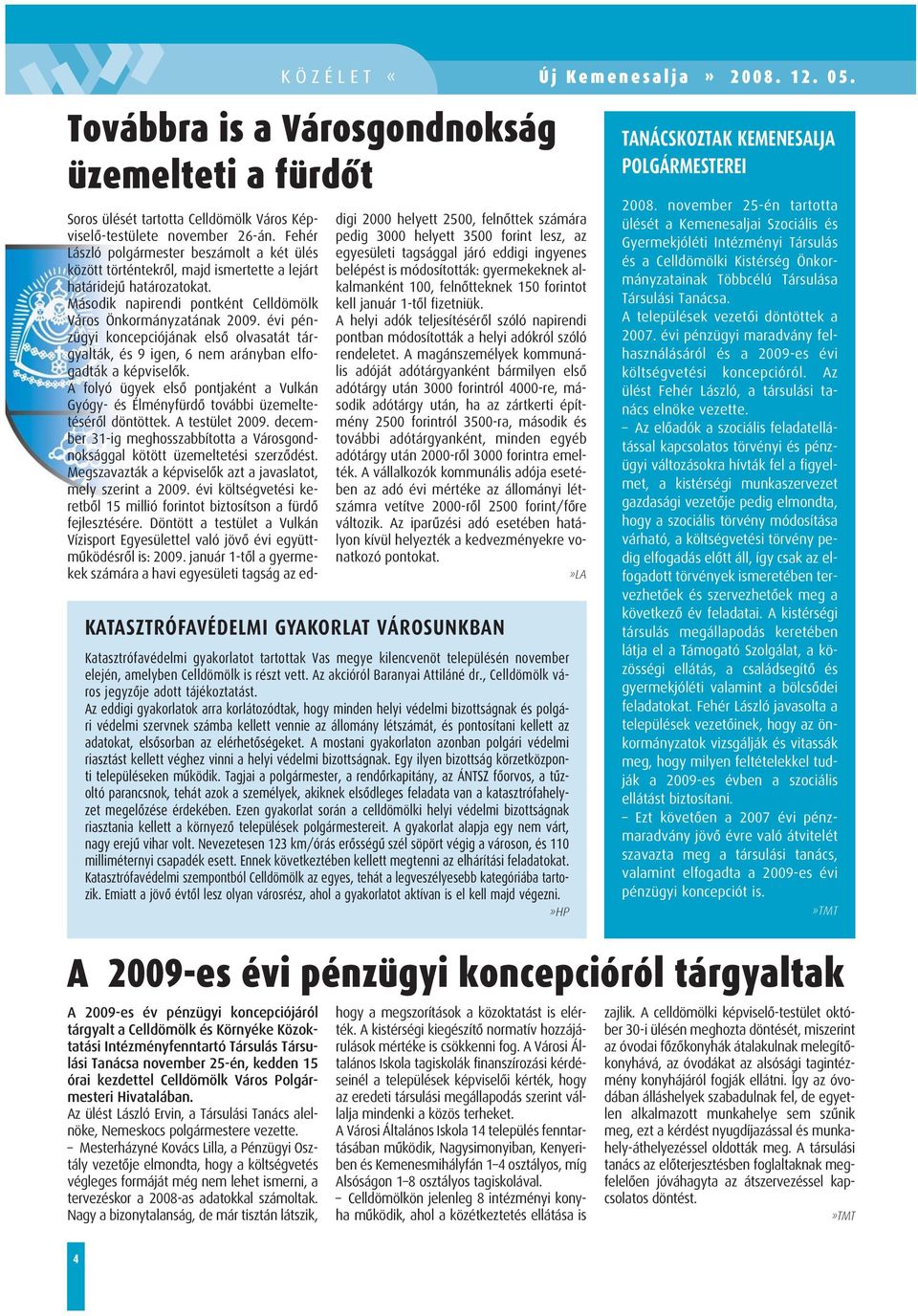 évi pénzügyi koncepciójának elsô olvasatát tárgyalták, és 9 igen, 6 nem arányban elfogadták a képviselôk.