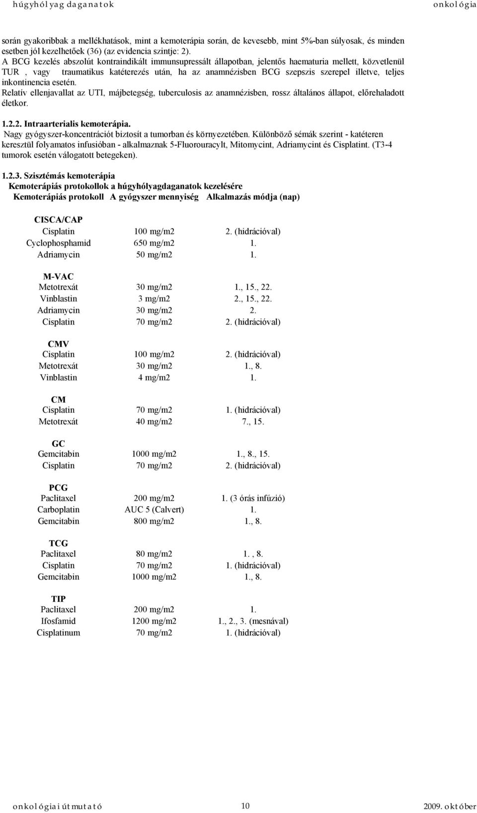 teljes inkontinencia esetén. Relatív ellenjavallat az UTI, májbetegség, tuberculosis az anamnézisben, rossz általános állapot, előrehaladott életkor. 1.2.2. Intraarterialis kemoterápia.