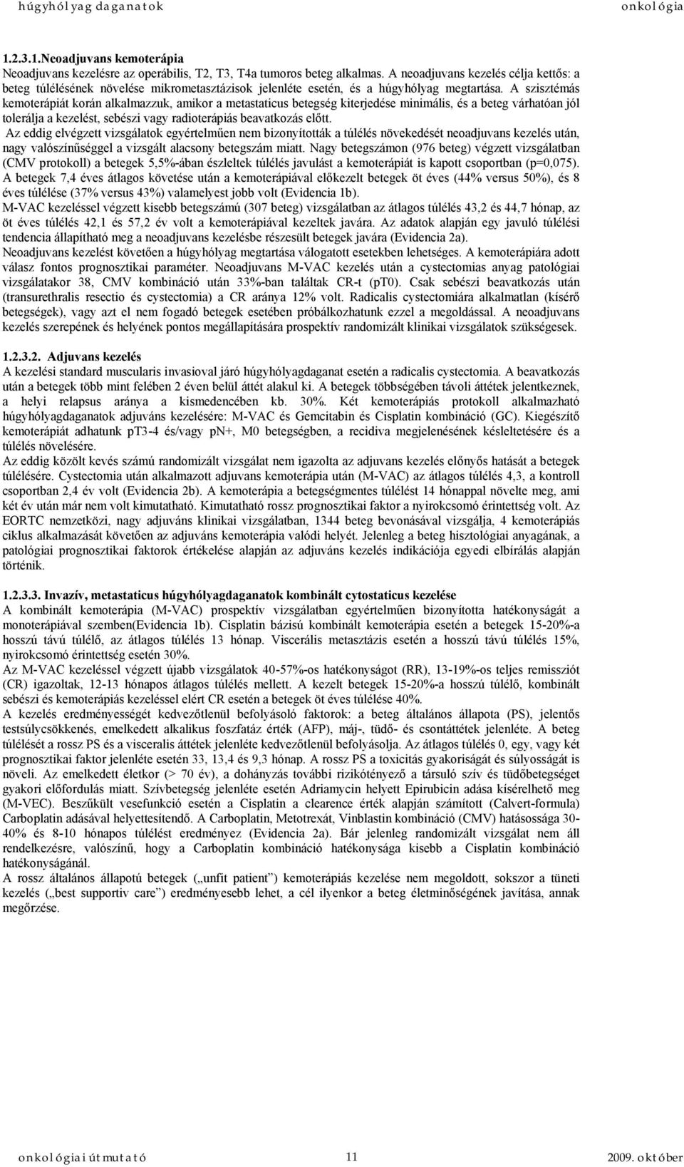 A szisztémás kemoterápiát korán alkalmazzuk, amikor a metastaticus betegség kiterjedése minimális, és a beteg várhatóan jól tolerálja a kezelést, sebészi vagy radioterápiás beavatkozás előtt.