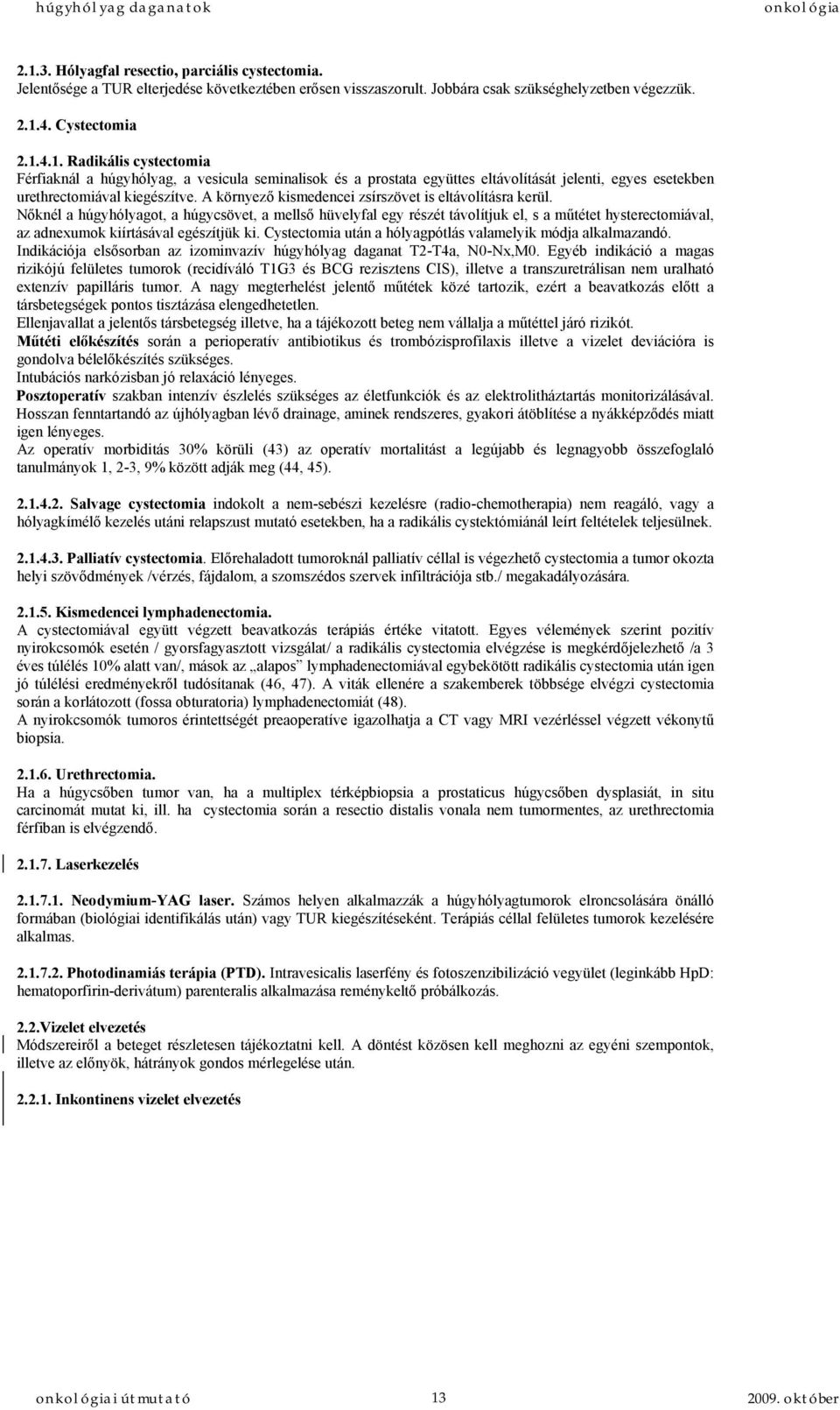 Nőknél a húgyhólyagot, a húgycsövet, a mellső hüvelyfal egy részét távolítjuk el, s a műtétet hysterectomiával, az adnexumok kiírtásával egészítjük ki.