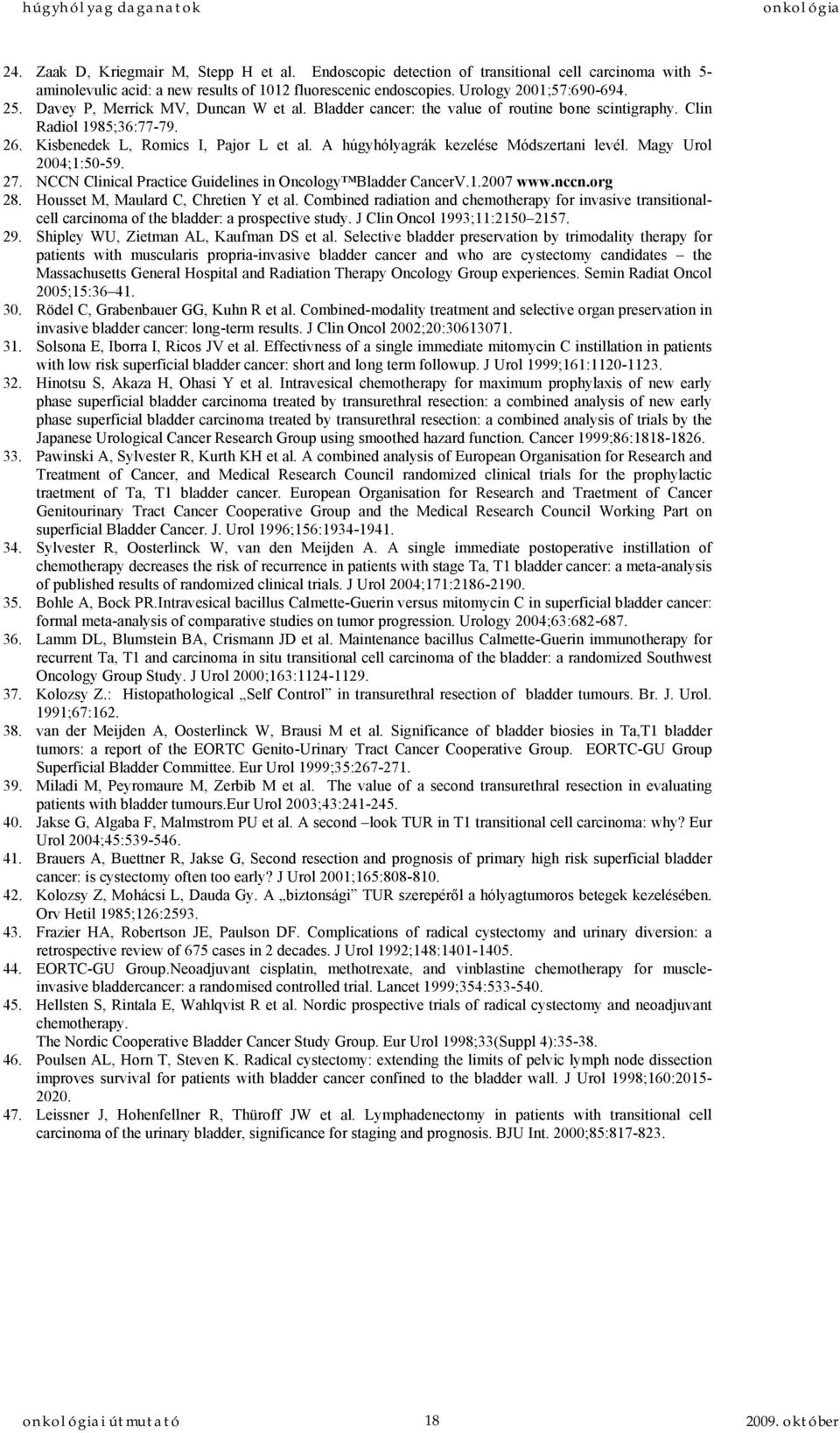 A húgyhólyagrák kezelése Módszertani levél. Magy Urol 2004;1:50-59. 27. NCCN Clinical Practice Guidelines in Oncology Bladder CancerV.1.2007 www.nccn.org 28. Housset M, Maulard C, Chretien Y et al.