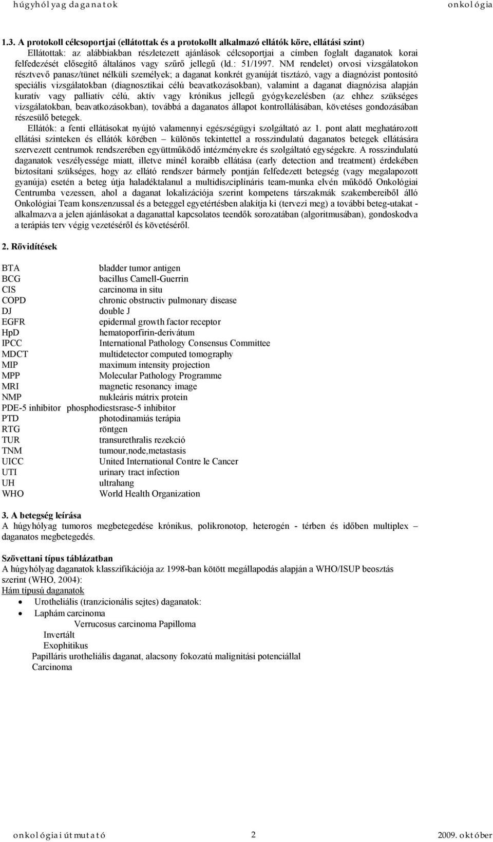 NM rendelet) orvosi vizsgálatokon résztvevő panasz/tünet nélküli személyek; a daganat konkrét gyanúját tisztázó, vagy a diagnózist pontosító speciális vizsgálatokban (diagnosztikai célú