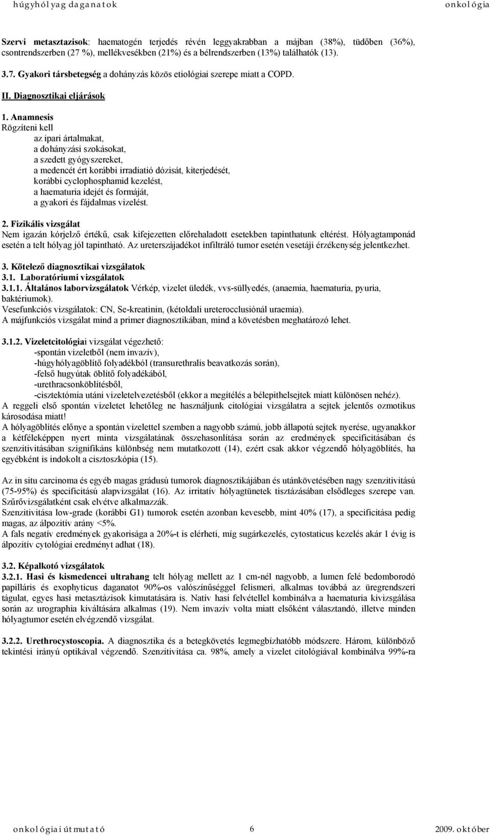 Anamnesis Rögzíteni kell az ipari ártalmakat, a dohányzási szokásokat, a szedett gyógyszereket, a medencét ért korábbi irradiatió dózisát, kiterjedését, korábbi cyclophosphamid kezelést, a haematuria