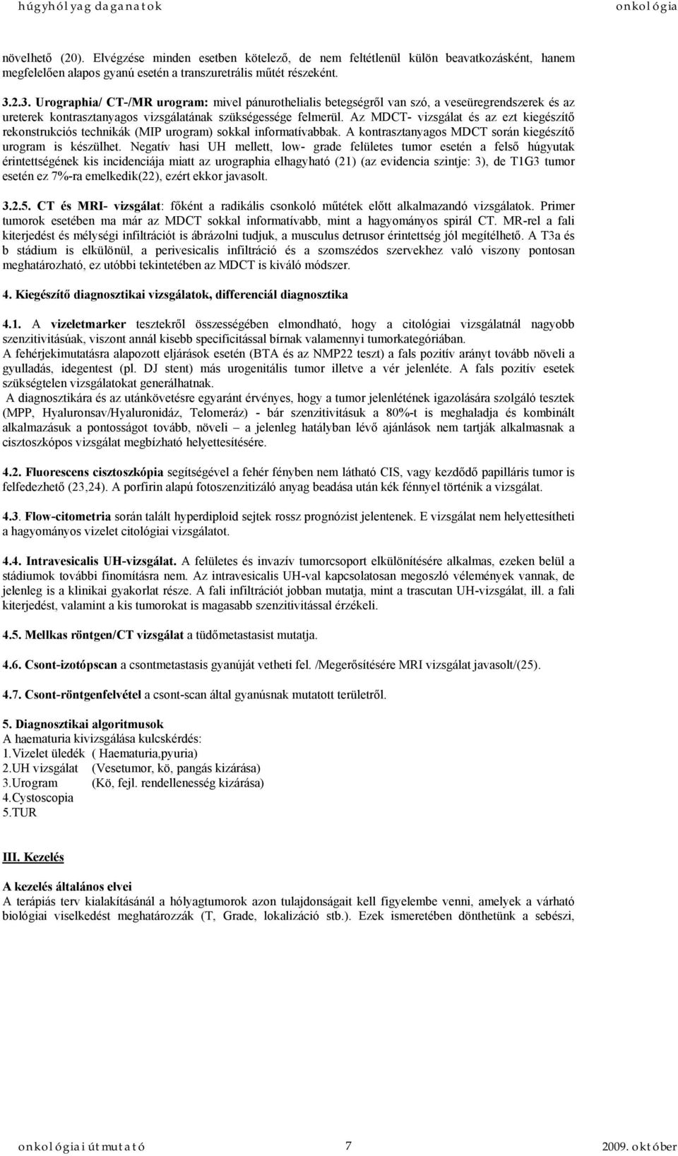 Az MDCT- vizsgálat és az ezt kiegészítő rekonstrukciós technikák (MIP urogram) sokkal informatívabbak. A kontrasztanyagos MDCT során kiegészítő urogram is készülhet.