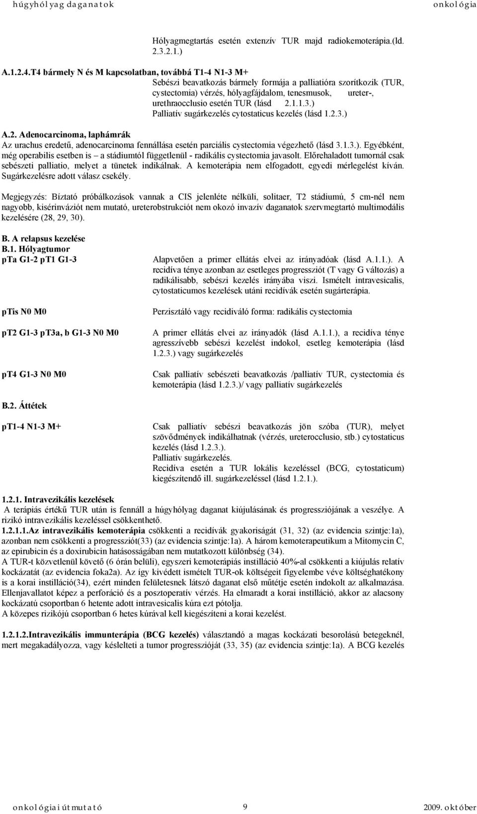 esetén TUR (lásd 2.1.1.3.) Palliatív sugárkezelés cytostaticus kezelés (lásd 1.2.3.) A.2. Adenocarcinoma, laphámrák Az urachus eredetű, adenocarcinoma fennállása esetén parciális cystectomia végezhető (lásd 3.