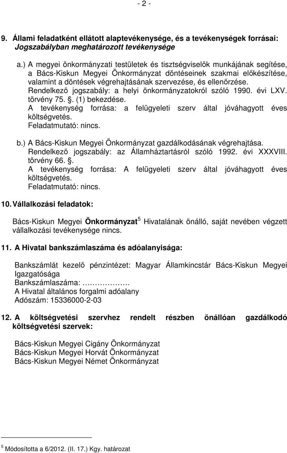 ellenırzése. Rendelkezı jogszabály: a helyi önkormányzatokról szóló 1990. évi LXV. törvény 75.. (1) bekezdése. A tevékenység forrása: a felügyeleti szerv által jóváhagyott éves költségvetés.