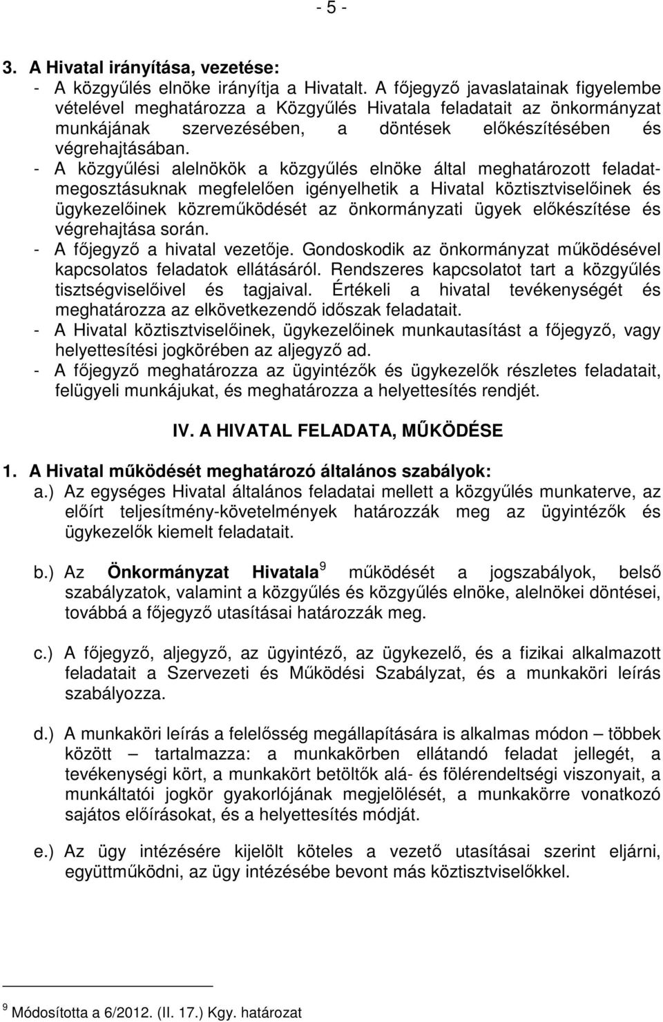 - A közgyőlési alelnökök a közgyőlés elnöke által meghatározott feladatmegosztásuknak megfelelıen igényelhetik a Hivatal köztisztviselıinek és ügykezelıinek közremőködését az önkormányzati ügyek