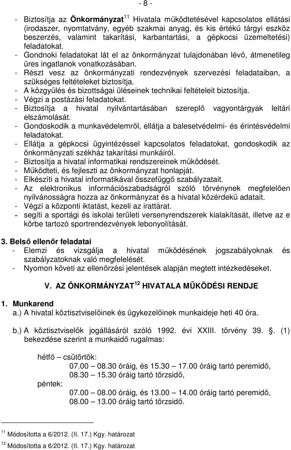 - Részt vesz az önkormányzati rendezvények szervezési feladataiban, a szükséges feltételeket biztosítja. - A közgyőlés és bizottságai üléseinek technikai feltételeit biztosítja.