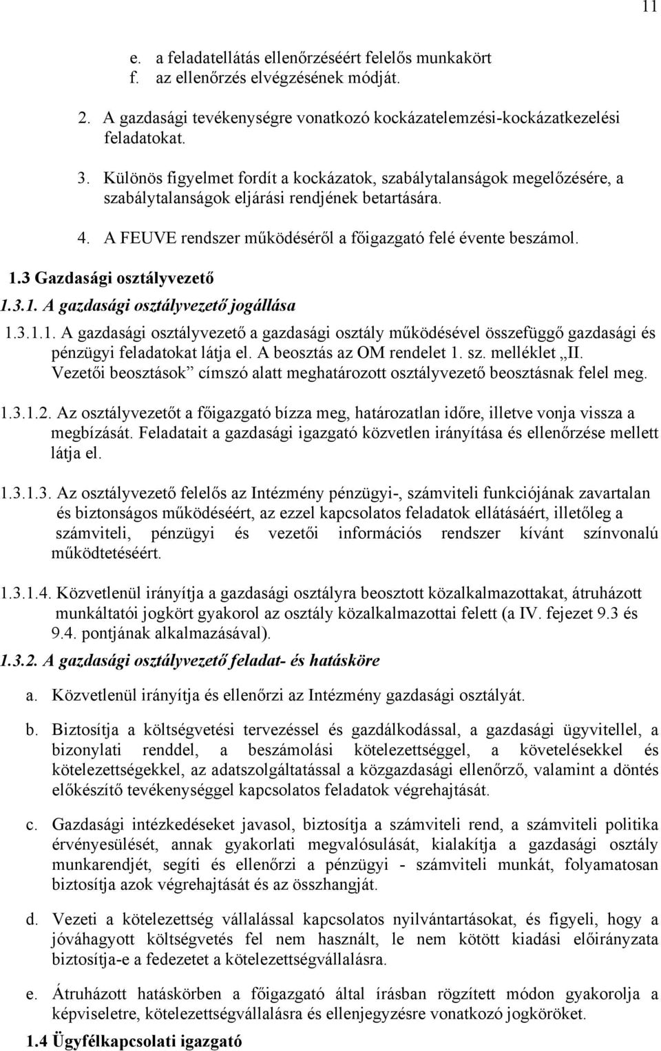 3 Gazdasági osztályvezető 1.3.1. A gazdasági osztályvezető jogállása 1.3.1.1. A gazdasági osztályvezető a gazdasági osztály működésével összefüggő gazdasági és pénzügyi feladatokat látja el.