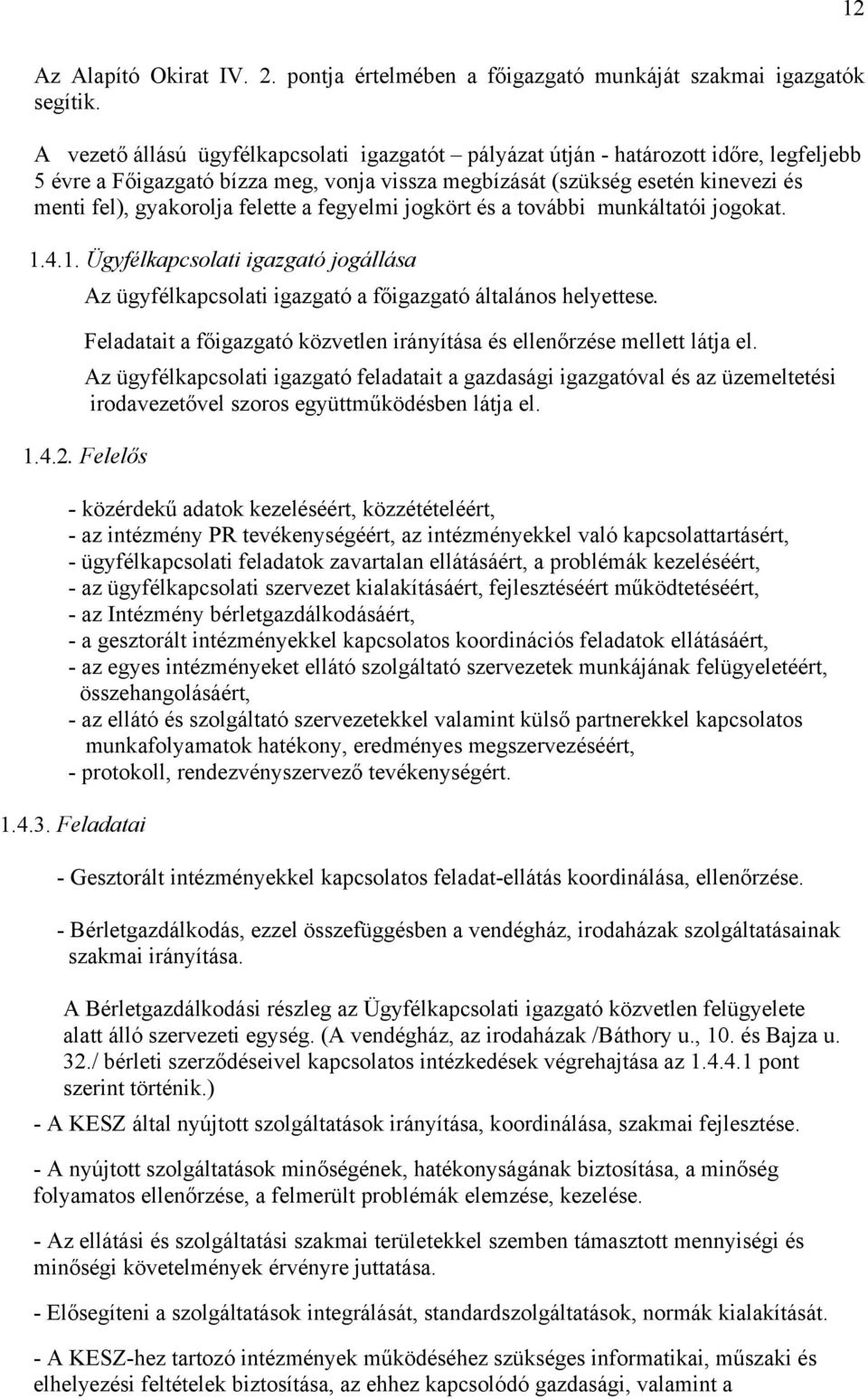 felette a fegyelmi jogkört és a további munkáltatói jogokat. 1.4.1. Ügyfélkapcsolati igazgató jogállása Az ügyfélkapcsolati igazgató a főigazgató általános helyettese.