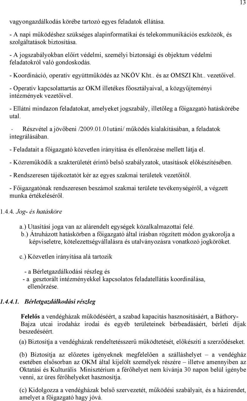 - Operatív kapcsolattartás az OKM illetékes főosztályaival, a közgyűjteményi intézmények vezetőivel. - Ellátni mindazon feladatokat, amelyeket jogszabály, illetőleg a főigazgató hatáskörébe utal.