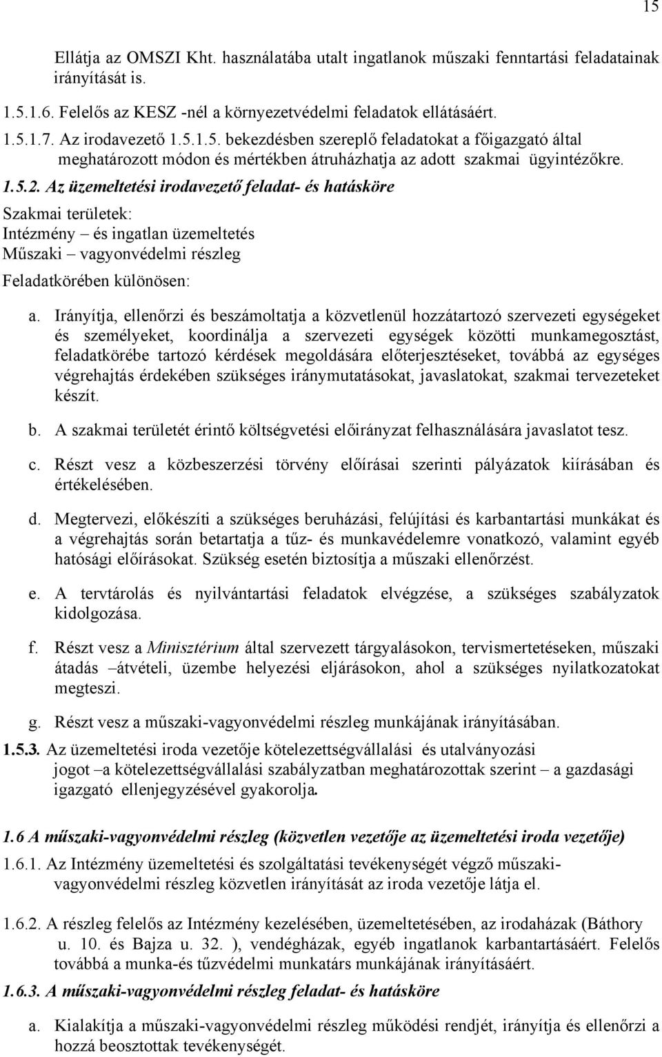 Az üzemeltetési irodavezető feladat- és hatásköre Szakmai területek: Intézmény és ingatlan üzemeltetés Műszaki vagyonvédelmi részleg Feladatkörében különösen: a.