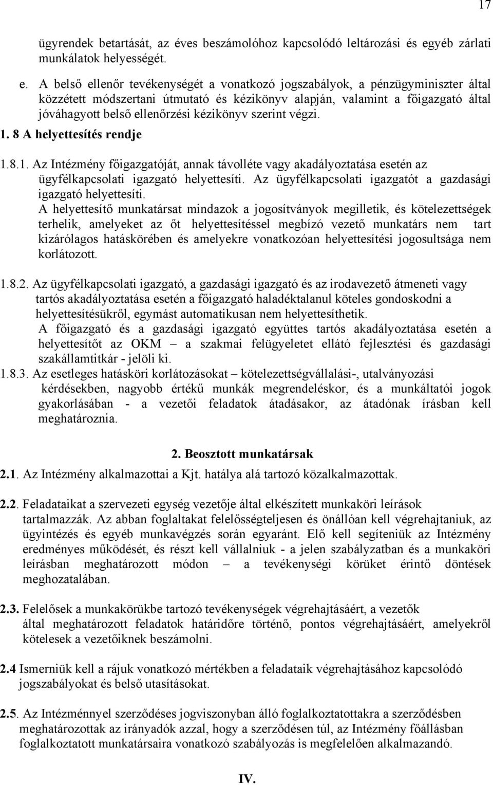 A belső ellenőr tevékenységét a vonatkozó jogszabályok, a pénzügyminiszter által közzétett módszertani útmutató és kézikönyv alapján, valamint a főigazgató által jóváhagyott belső ellenőrzési