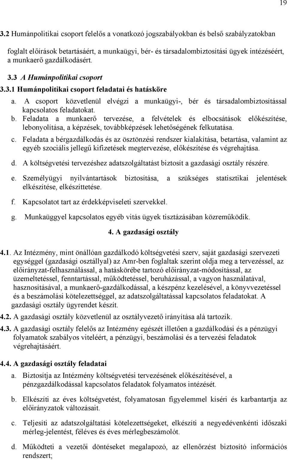 b. Feladata a munkaerő tervezése, a felvételek és elbocsátások előkészítése, lebonyolítása, a képzések, továbbképzések lehetőségének felkutatása. c.