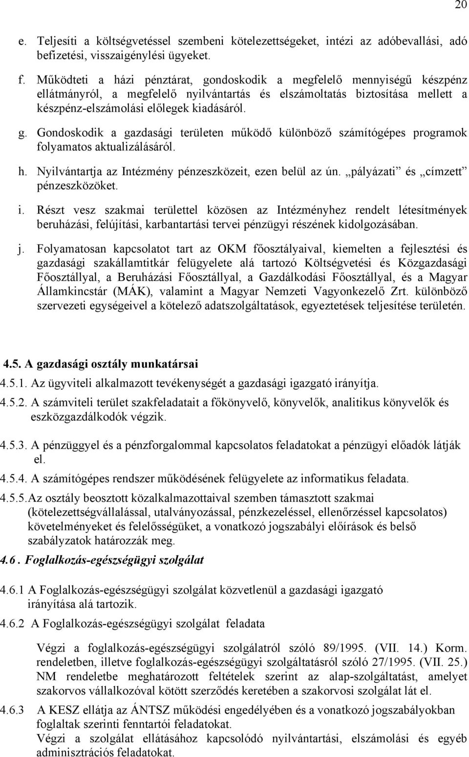 h. Nyilvántartja az Intézmény pénzeszközeit, ezen belül az ún. pályázati és címzett pénzeszközöket. i.