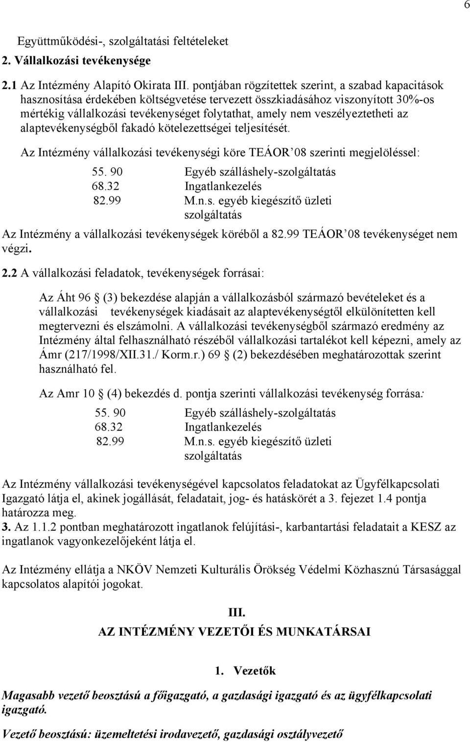 veszélyeztetheti az alaptevékenységből fakadó kötelezettségei teljesítését. Az Intézmény vállalkozási tevékenységi köre TEÁOR 08 szerinti megjelöléssel: 55. 90 Egyéb szálláshely-szolgáltatás 68.