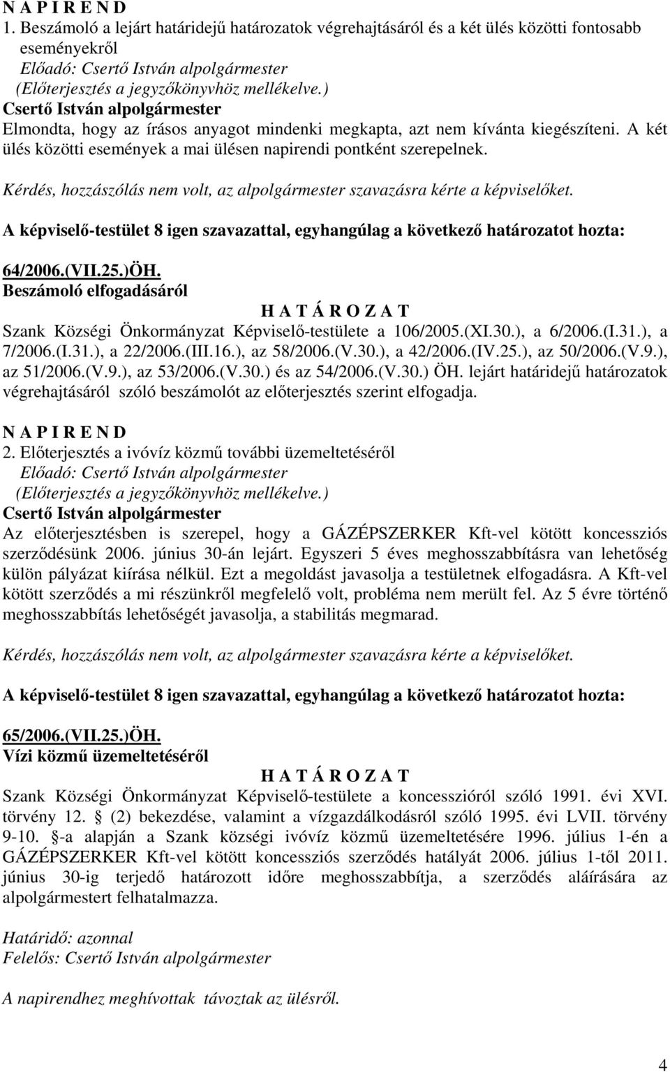 Kérdés, hozzászólás nem volt, az alpolgármester szavazásra kérte a képviselőket. 64/2006.(VII.25.)ÖH. Beszámoló elfogadásáról Szank Községi Önkormányzat Képviselő-testülete a 106/2005.(XI.30.