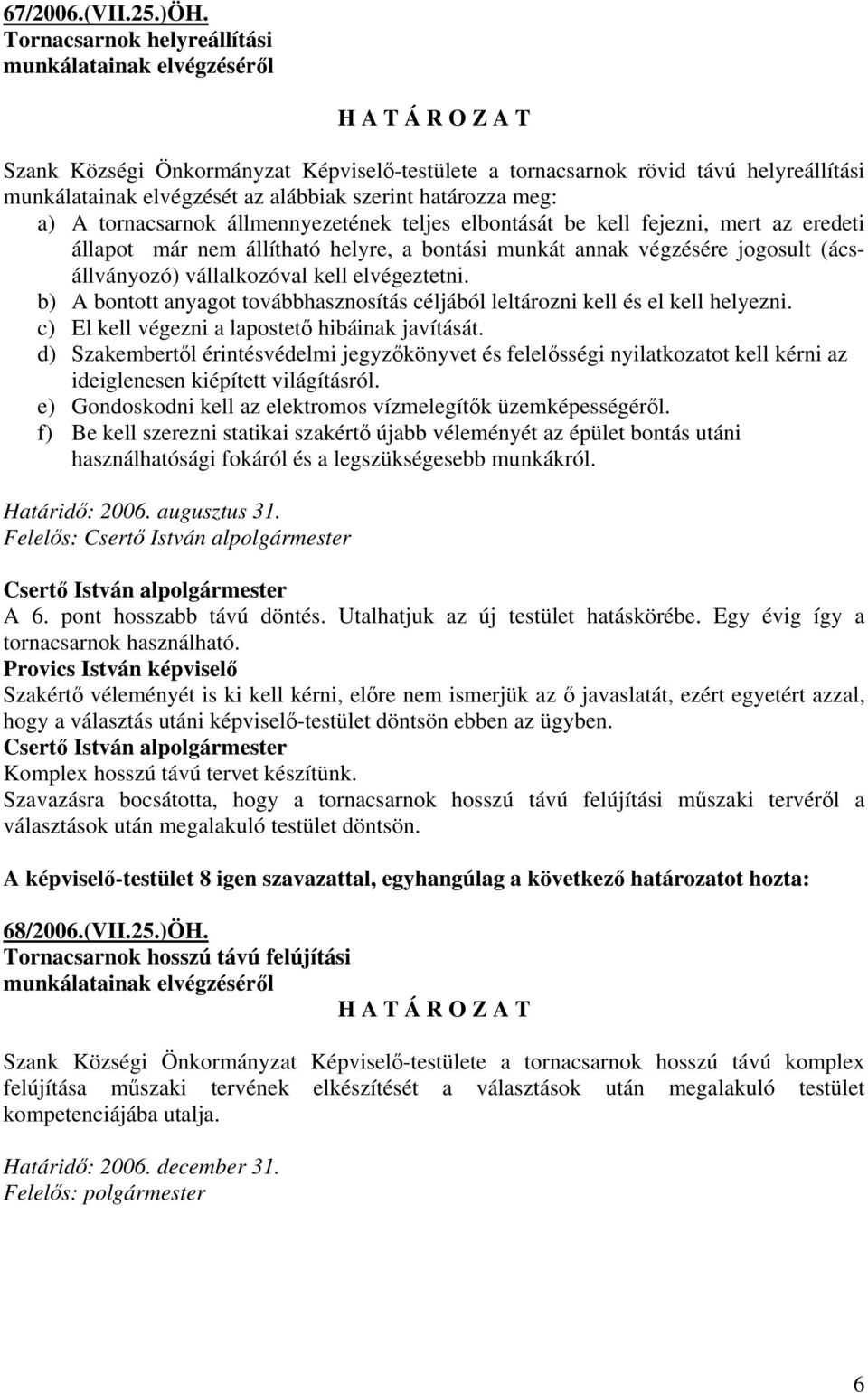 meg: a) A tornacsarnok állmennyezetének teljes elbontását be kell fejezni, mert az eredeti állapot már nem állítható helyre, a bontási munkát annak végzésére jogosult (ácsállványozó) vállalkozóval