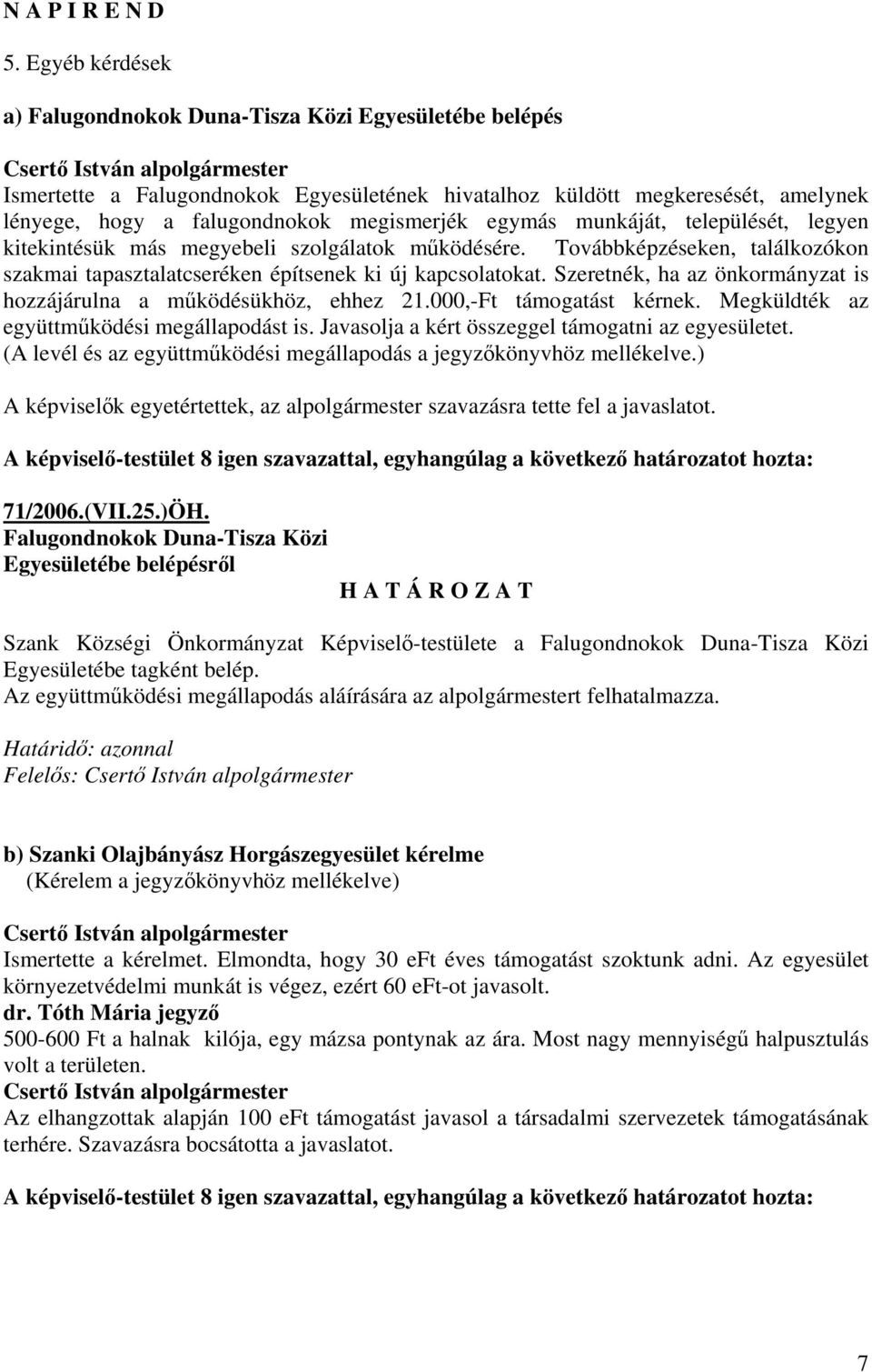 egymás munkáját, települését, legyen kitekintésük más megyebeli szolgálatok működésére. Továbbképzéseken, találkozókon szakmai tapasztalatcseréken építsenek ki új kapcsolatokat.