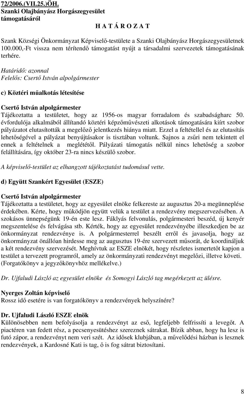 Határidő: azonnal Felelős: c) Köztéri műalkotás létesítése Tájékoztatta a testületet, hogy az 1956-os magyar forradalom és szabadságharc 50.