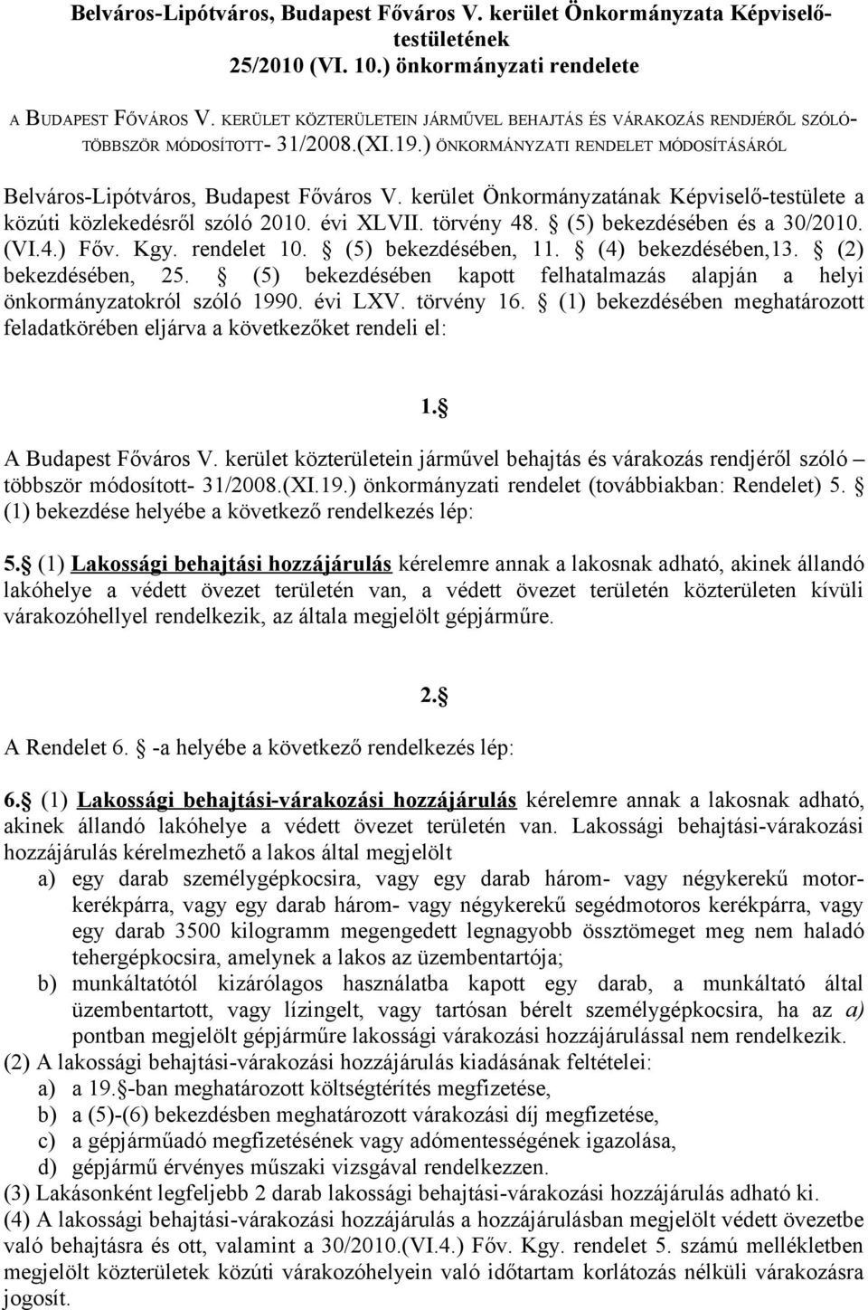 kerület Önkormányzatának Képviselő-testülete a közúti közlekedésről szóló 2010. évi XLVII. törvény 48. (5) bekezdésében és a 30/2010. (VI.4.) Főv. Kgy. rendelet 10. (5) bekezdésében, 11.