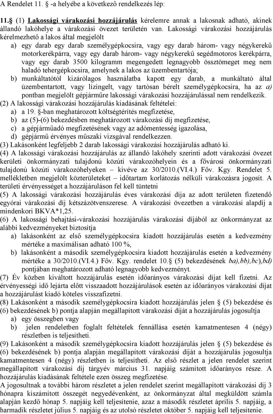 négykerekű segédmotoros kerékpárra, vagy egy darab 3500 kilogramm megengedett legnagyobb össztömeget meg nem haladó tehergépkocsira, amelynek a lakos az üzembentartója; b) munkáltatótól kizárólagos