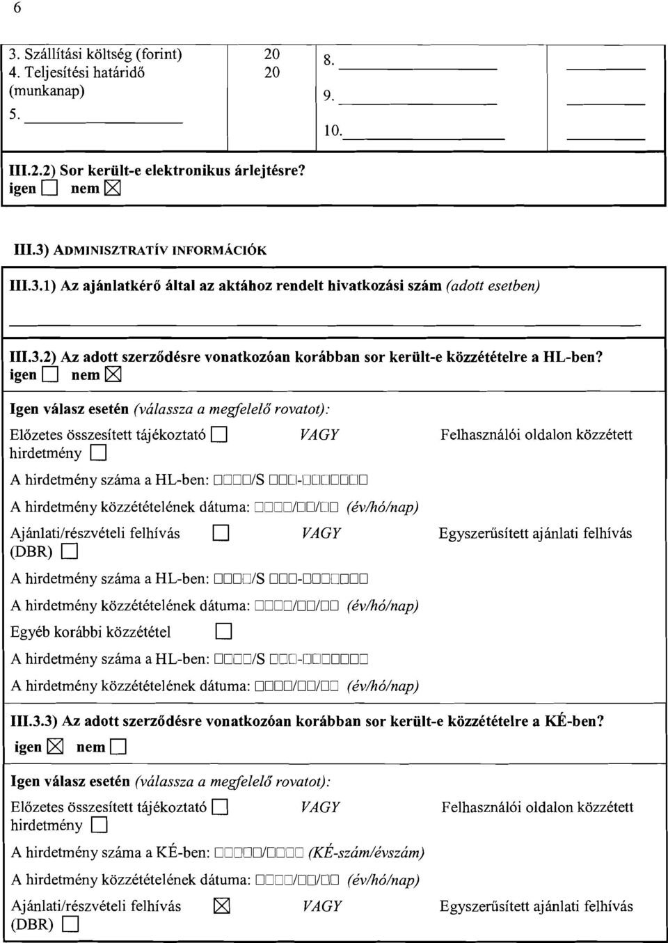 igen 0 nern IZI Igen valasz eseten (valassza a megfelelo rovatot): Elozetes osszesitett tajekoztato 0 VAGY Felhasznaloi oldalon kozzetett hirdetmeny 0 A hirdetmeny szama a HL-ben: OOOO/S