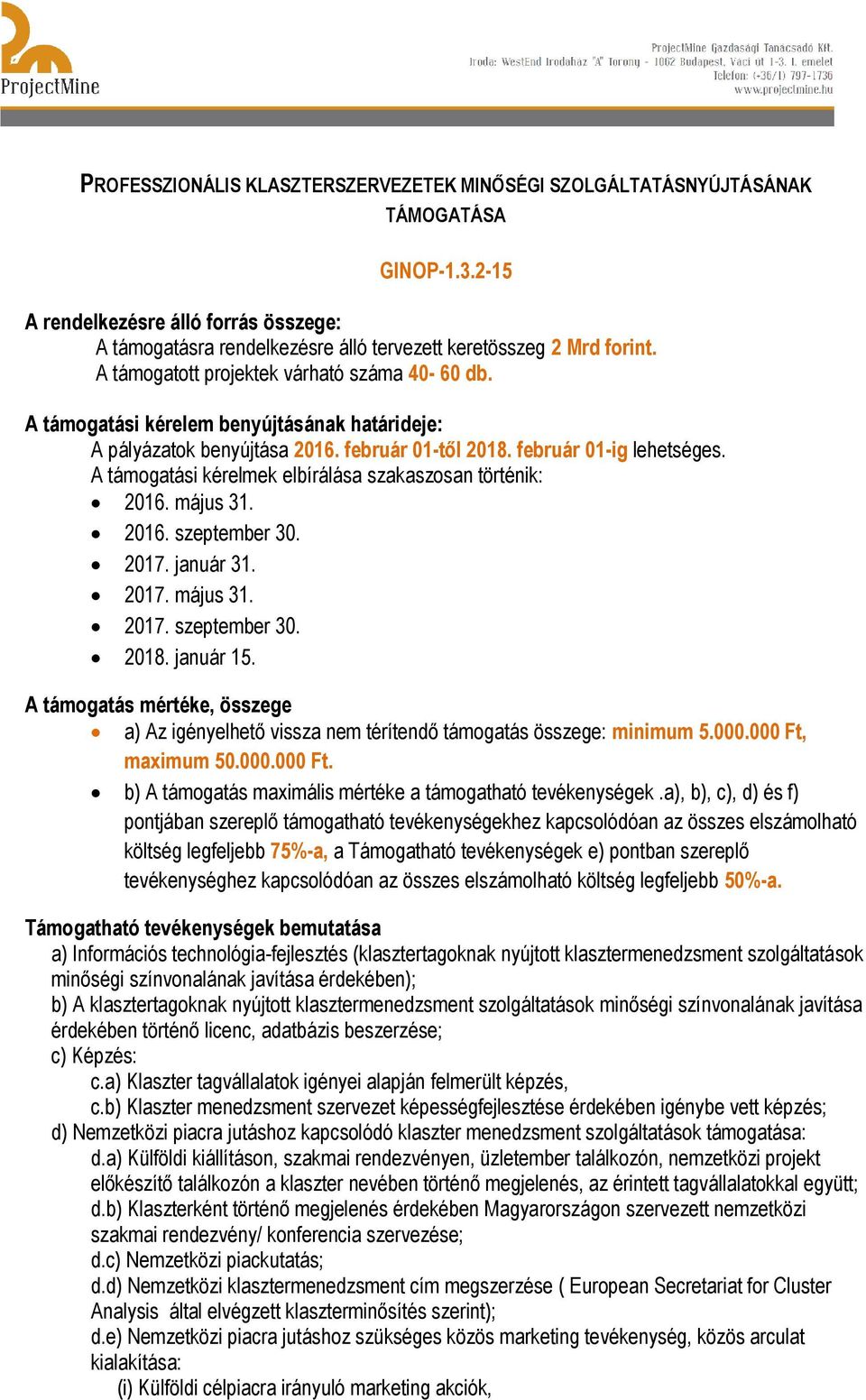 A támogatási kérelmek elbírálása szakaszosan történik: 2016. május 31. 2016. szeptember 30. 2017. január 31. 2017. május 31. 2017. szeptember 30. 2018. január 15.