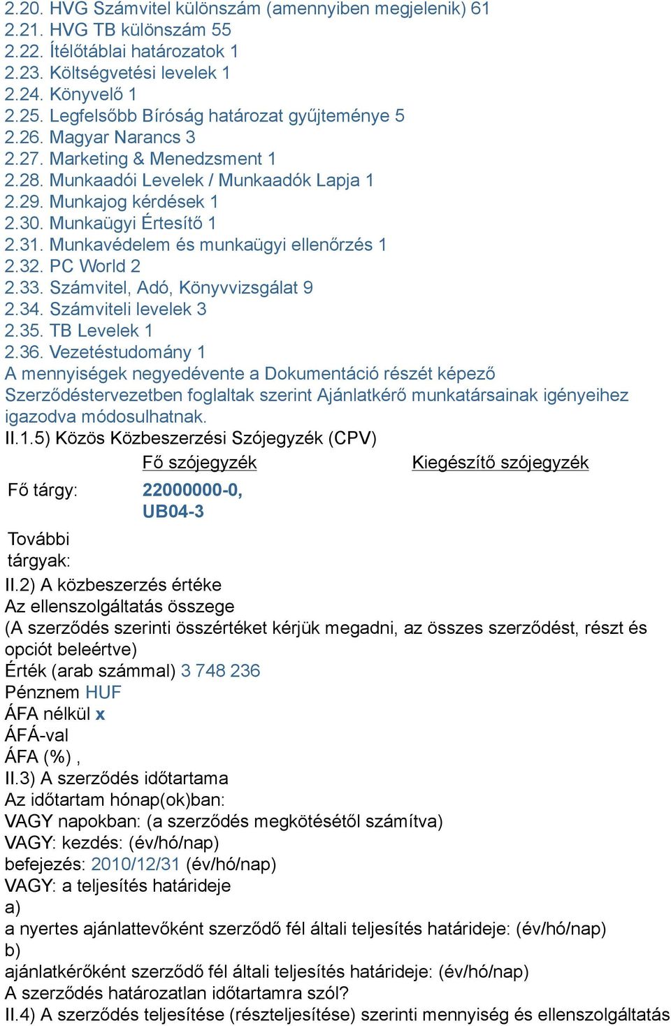 Munkavédelem és munkaügyi ellenőrzés 1 2.32. PC World 2 2.33. Számvitel, Adó, Könyvvizsgálat 9 2.34. Számviteli levelek 3 2.35. TB Levelek 1 2.36.