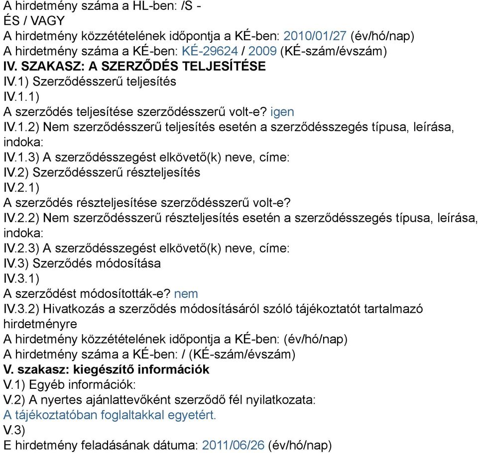 1.3) A szerződésszegést elkövető(k) neve, címe: IV.2) Szerződésszerű részteljesítés IV.2.1) A szerződés részteljesítése szerződésszerű volt-e? IV.2.2) Nem szerződésszerű részteljesítés esetén a szerződésszegés típusa, leírása, indoka: IV.