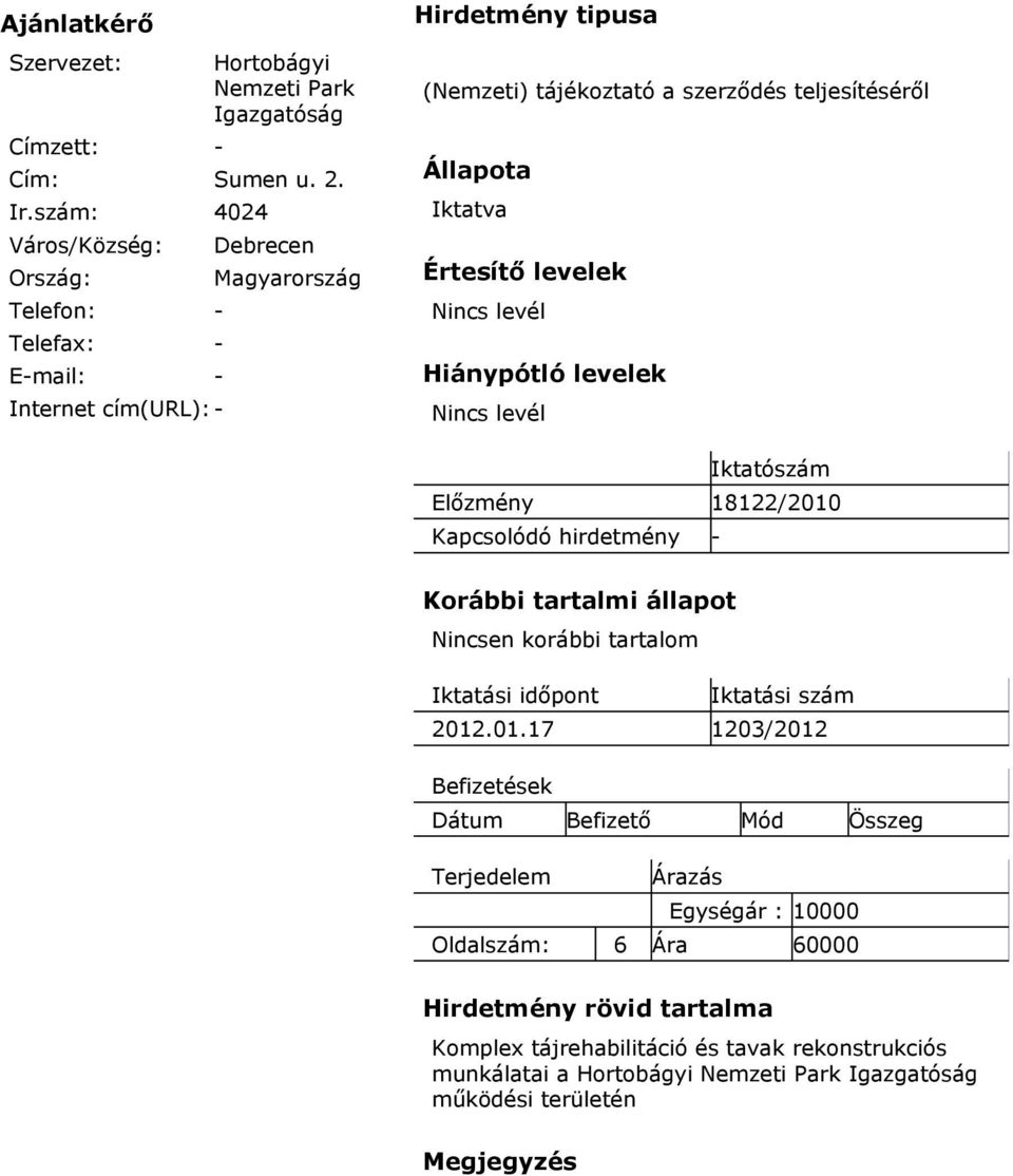 Iktatva Értesítő levelek Nincs levél Hiánypótló levelek Nincs levél Iktatószám Előzmény 18122/2010 Kapcsolódó hirdetmény - Korábbi tartalmi állapot Nincsen korábbi tartalom Iktatási