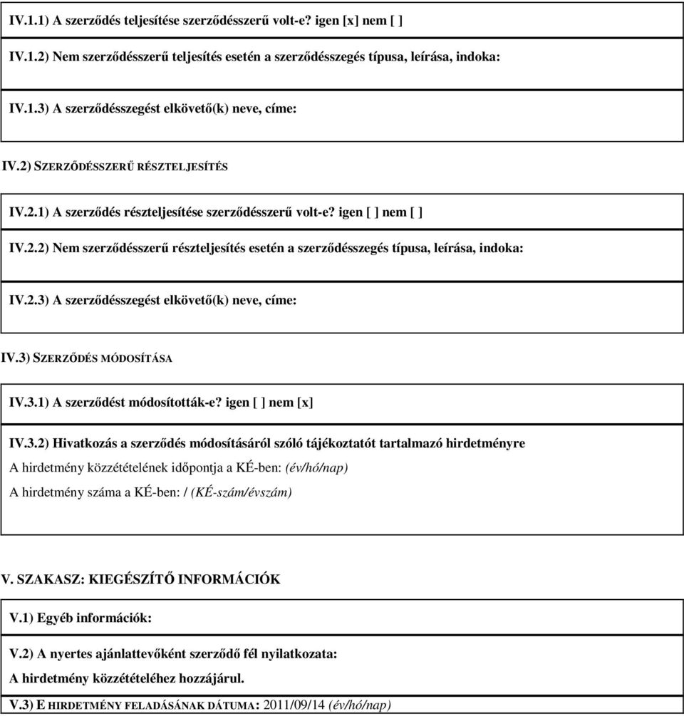 2.3) A szerződésszegést elkövető(k) neve, címe: IV.3) SZERZŐDÉS MÓDOSÍTÁSA IV.3.1) A szerződést módosították-e? igen [ ] nem [x] IV.3.2) Hivatkozás a szerződés módosításáról szóló tájékoztatót tartalmazó hirdetményre A hirdetmény közzétételének időpontja a KÉ-ben: (év/hó/nap) A hirdetmény száma a KÉ-ben: / (KÉ-szám/évszám) V.