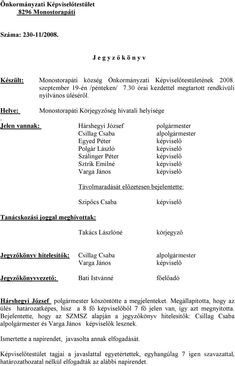 Jelen vannak: Hárshegyi József polgármester Csillag Csaba alpolgármester Egyed Péter Polgár László Szálinger Péter Sztrik Emilné Távolmaradását előzetesen bejelentette: Szipőcs Csaba Tanácskozási
