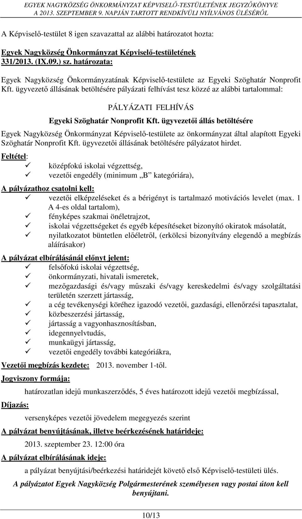 ügyvezetői állás betöltésére Egyek Nagyközség Önkormányzat Képviselő-testülete az önkormányzat által alapított Egyeki Szöghatár Nonprofit Kft. ügyvezetői állásának betöltésére pályázatot hirdet.