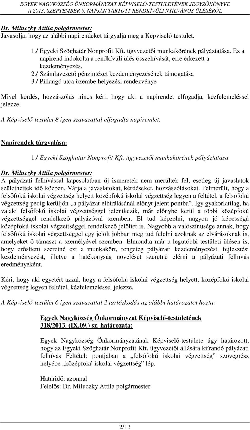 / Pillangó utca üzembe helyezési rendezvénye Mivel kérdés, hozzászólás nincs kéri, hogy aki a napirendet elfogadja, kézfelemeléssel jelezze.