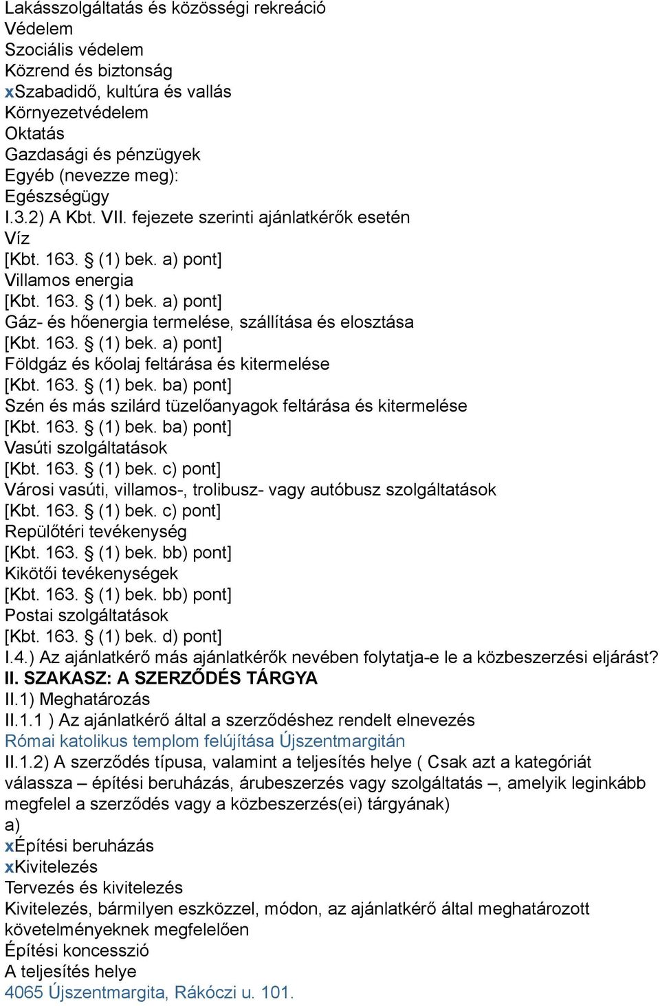 163. (1) bek. ba) pont] Szén és más szilárd tüzelőanyagok feltárása és kitermelése [Kbt. 163. (1) bek. ba) pont] Vasúti szolgáltatások [Kbt. 163. (1) bek. c) pont] Városi vasúti, villamos-, trolibusz- vagy autóbusz szolgáltatások [Kbt.