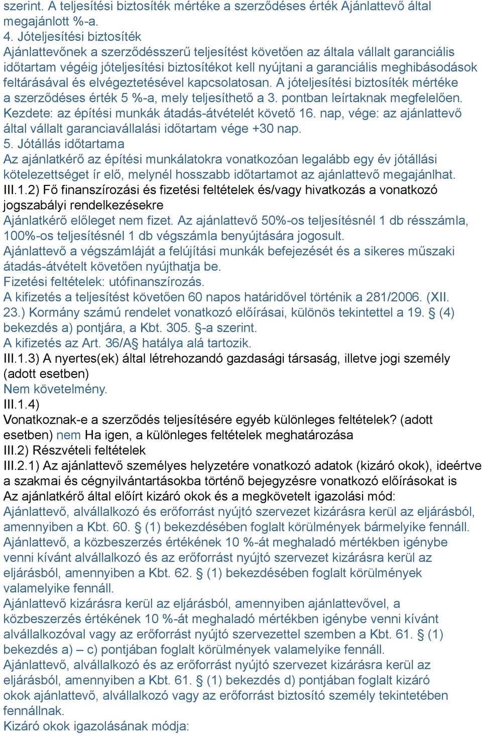 feltárásával és elvégeztetésével kapcsolatosan. A jóteljesítési biztosíték mértéke a szerződéses érték 5 %-a, mely teljesíthető a 3. pontban leírtaknak megfelelően.