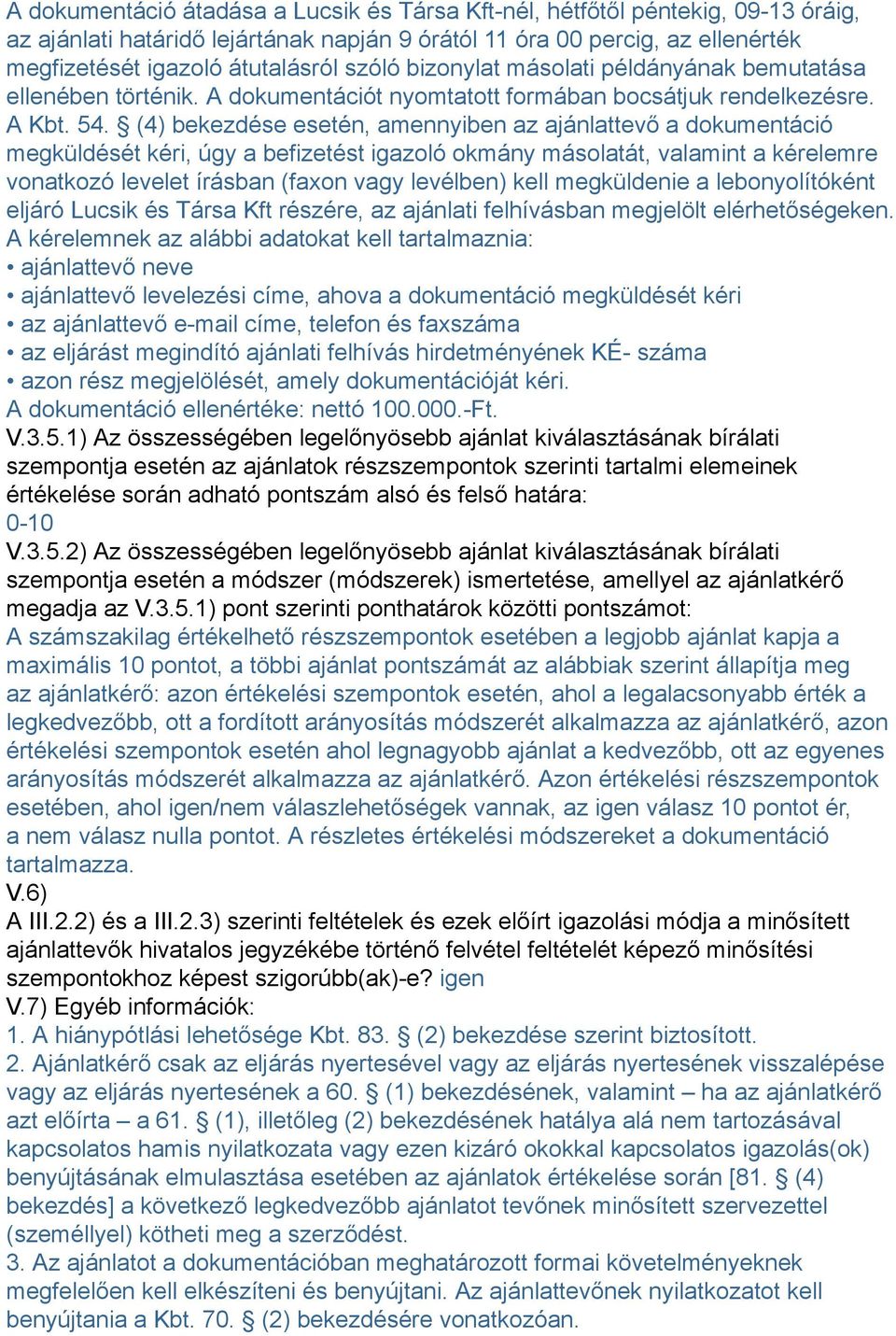 (4) bekezdése esetén, amennyiben az ajánlattevő a dokumentáció megküldését kéri, úgy a befizetést igazoló okmány másolatát, valamint a kérelemre vonatkozó levelet írásban (faxon vagy levélben) kell