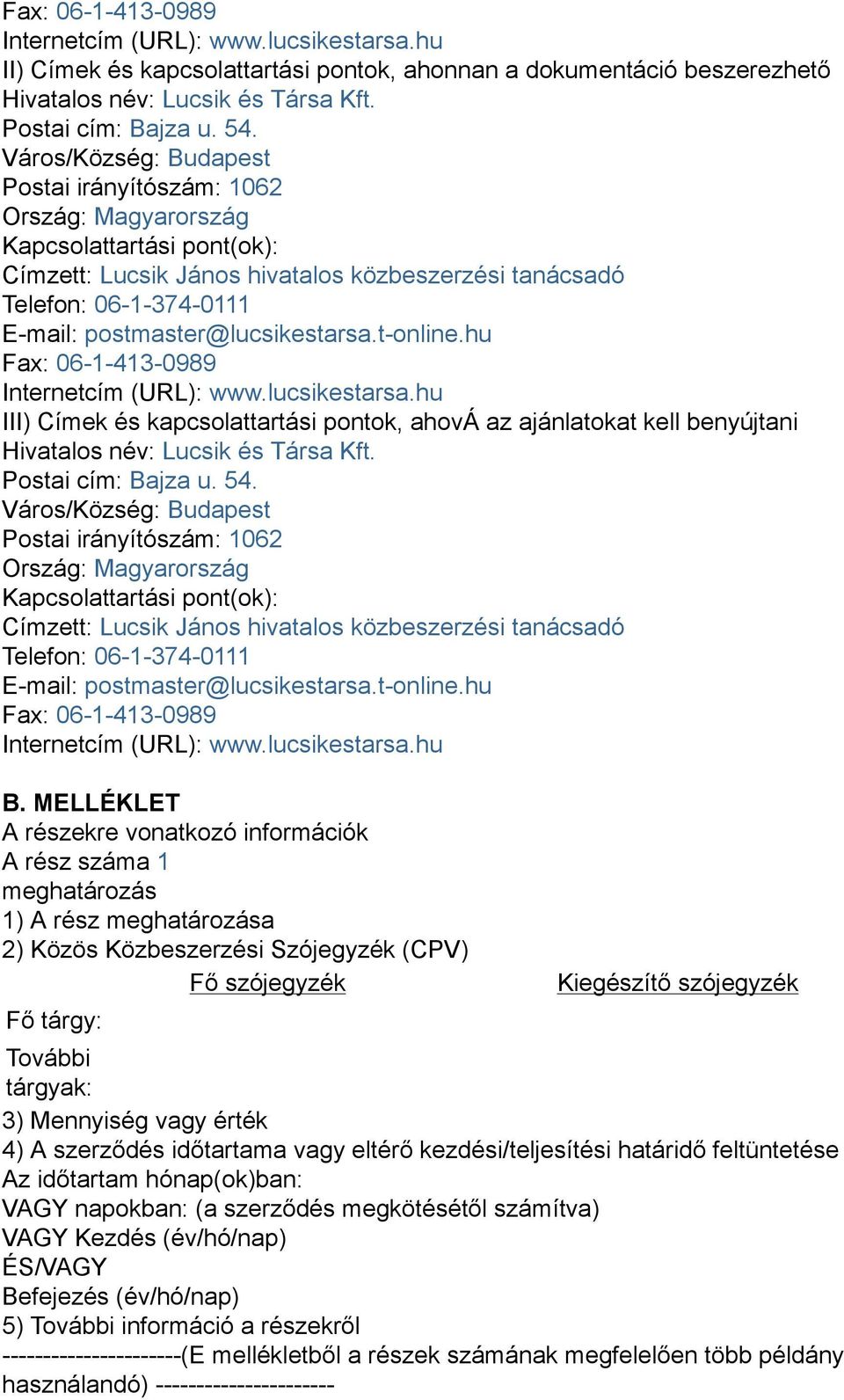 postmaster@lucsikestarsa.t-online.hu Fax: 06-1-413-0989 Internetcím (URL): www.lucsikestarsa.hu III) Címek és kapcsolattartási pontok, ahová az ajánlatokat kell benyújtani Hivatalos név: Lucsik és Társa Kft.