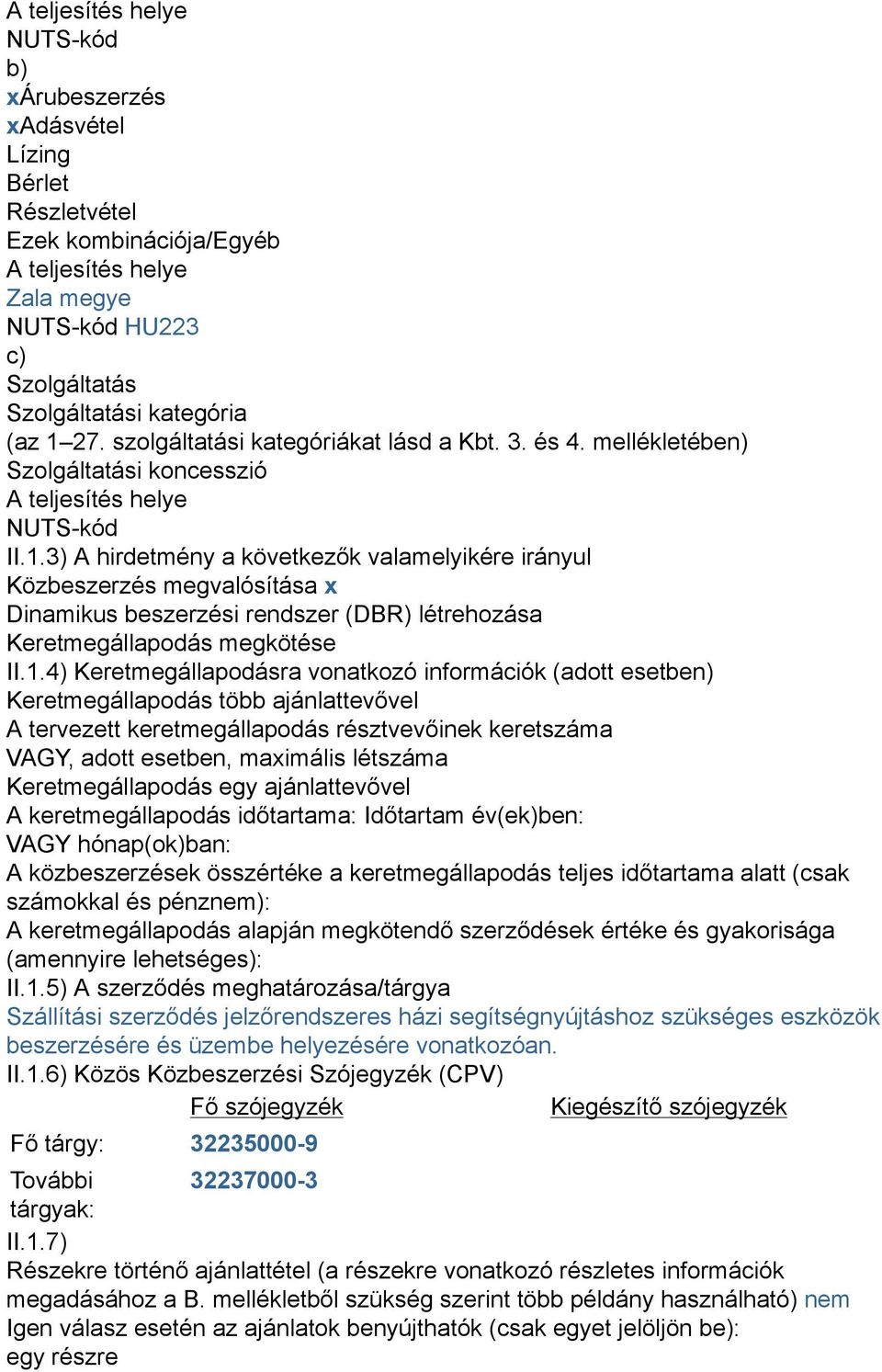 3) A hirdetmény a következők valamelyikére irányul Közbeszerzés megvalósítása x Dinamikus beszerzési rendszer (DBR) létrehozása Keretmegállapodás megkötése II.1.