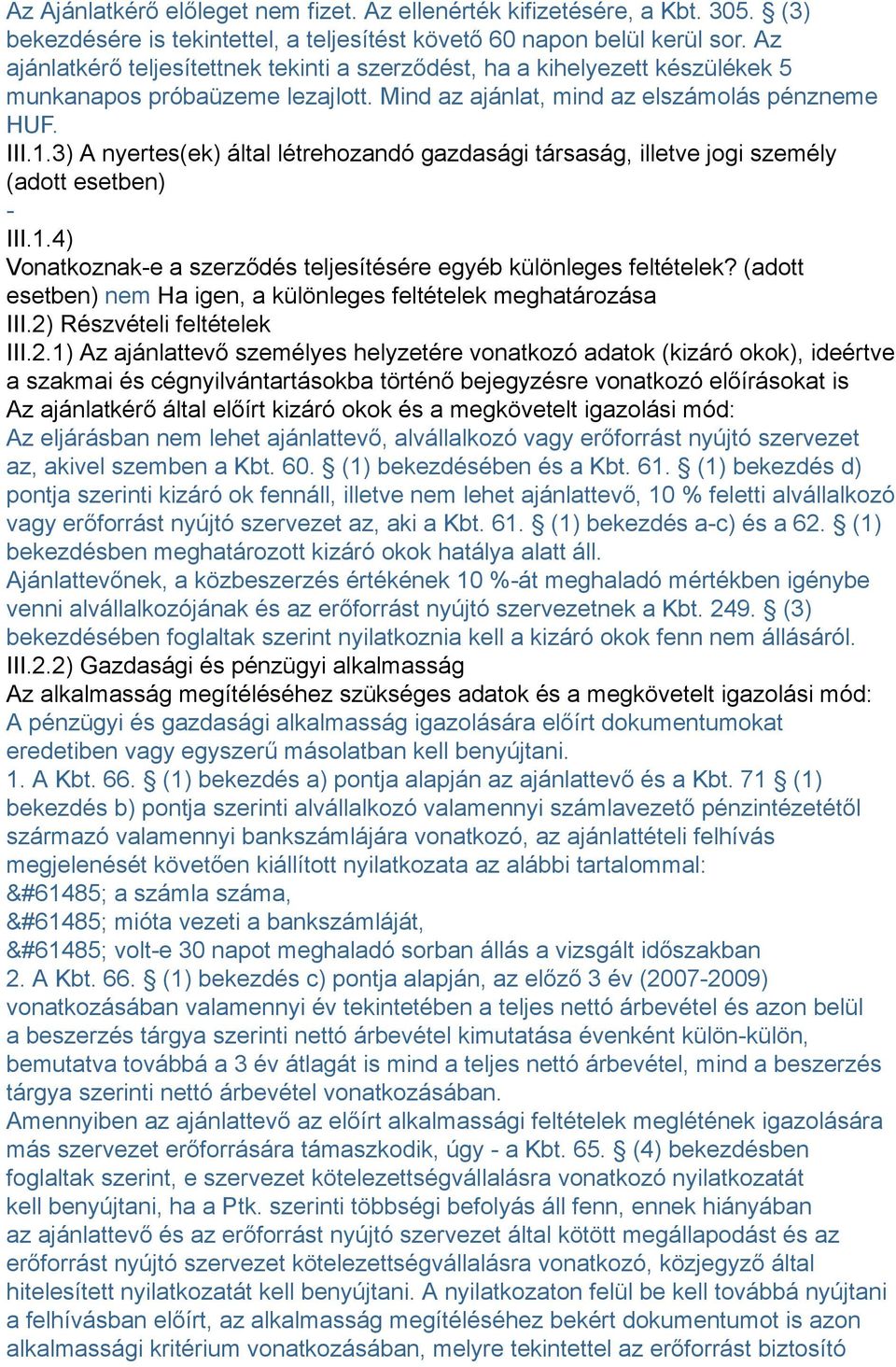 3) A nyertes(ek) által létrehozandó gazdasági társaság, illetve jogi személy (adott esetben) - III.1.4) Vonatkoznak-e a szerződés teljesítésére egyéb különleges feltételek?