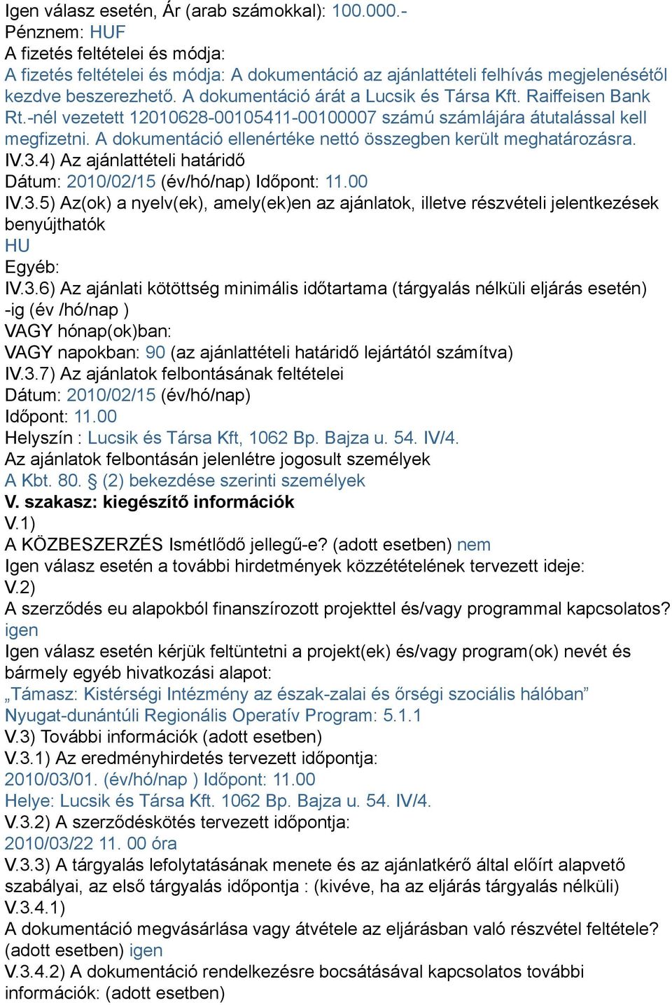 Raiffeisen Bank Rt.-nél vezetett 12010628-00105411-00100007 számú számlájára átutalással kell megfizetni. A dokumentáció ellenértéke nettó összegben került meghatározásra. IV.3.