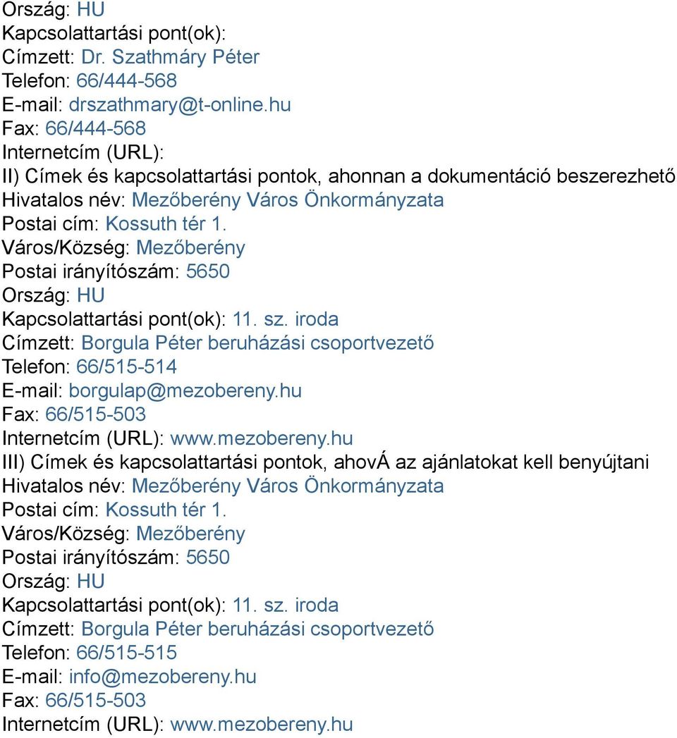 Város/Község: Mezőberény Postai irányítószám: 5650 Ország: HU Kapcsolattartási pont(ok): 11. sz. iroda Címzett: Borgula Péter beruházási csoportvezető Telefon: 66/515-514 E-mail: borgulap@mezobereny.