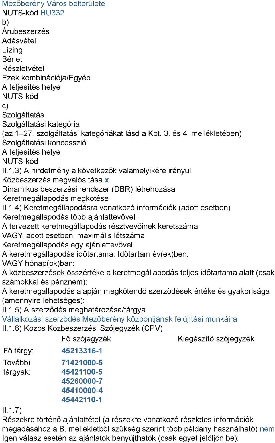 3) A hirdetmény a következők valamelyikére irányul Közbeszerzés megvalósítása x Dinamikus beszerzési rendszer (DBR) létrehozása Keretmegállapodás megkötése II.1.