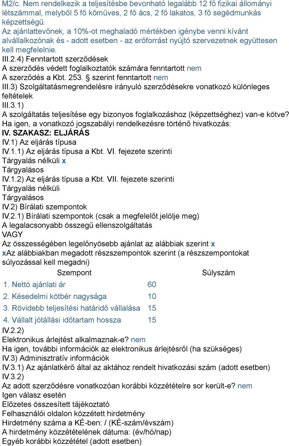 4) Fenntartott szerződések A szerződés védett foglalkoztatók számára fenntartott nem A szerződés a Kbt. 253. szerint fenntartott nem III.