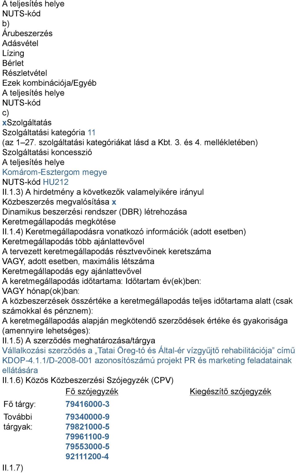 II.1.3) A hirdetmény a következők valamelyikére irányul Közbeszerzés megvalósítása x Dinamikus beszerzési rendszer (DBR) létrehozása Keretmegállapodás megkötése II.1.4) Keretmegállapodásra vonatkozó