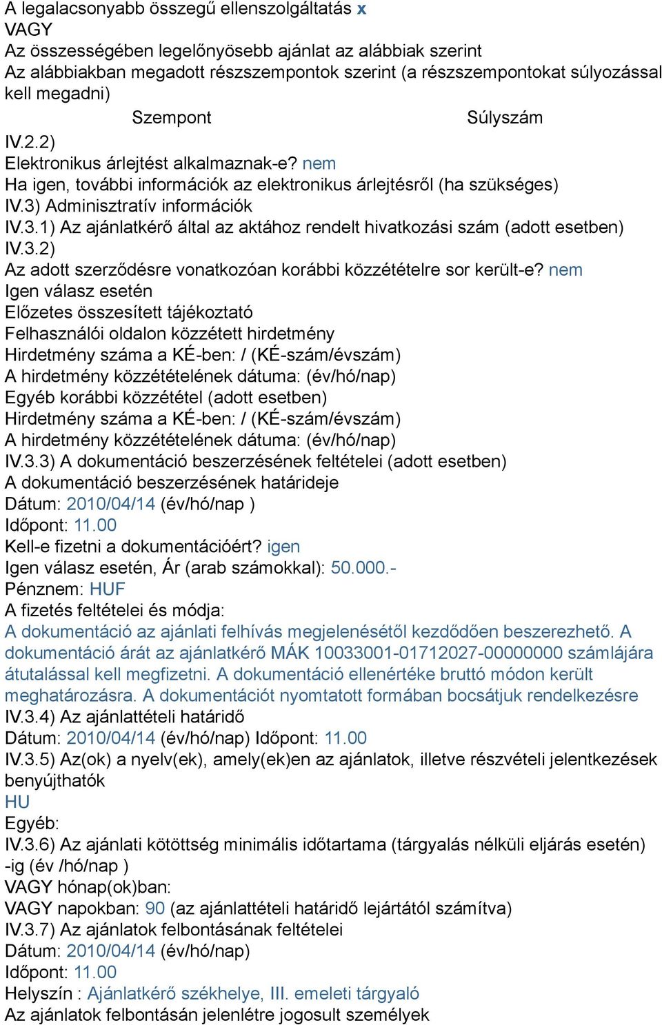 Adminisztratív információk IV.3.1) Az ajánlatkérő által az aktához rendelt hivatkozási szám (adott esetben) IV.3.2) Az adott szerződésre vonatkozóan korábbi közzétételre sor került-e?