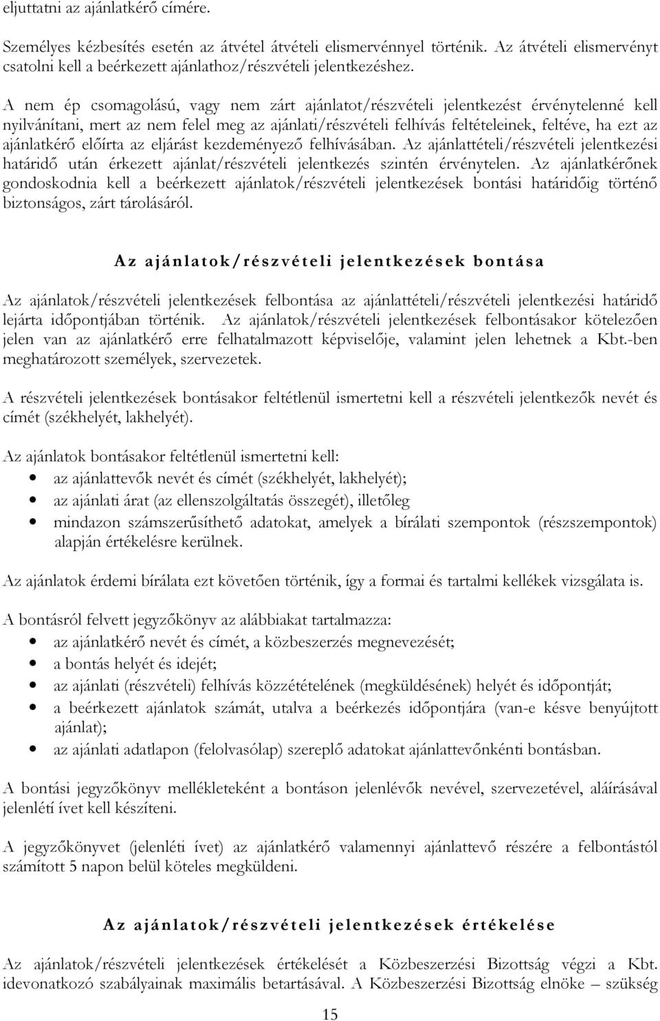 ajánlatkérő előírta az eljárást kezdeményező felhívásában. Az ajánlattételi/részvételi jelentkezési határidő után érkezett ajánlat/részvételi jelentkezés szintén érvénytelen.