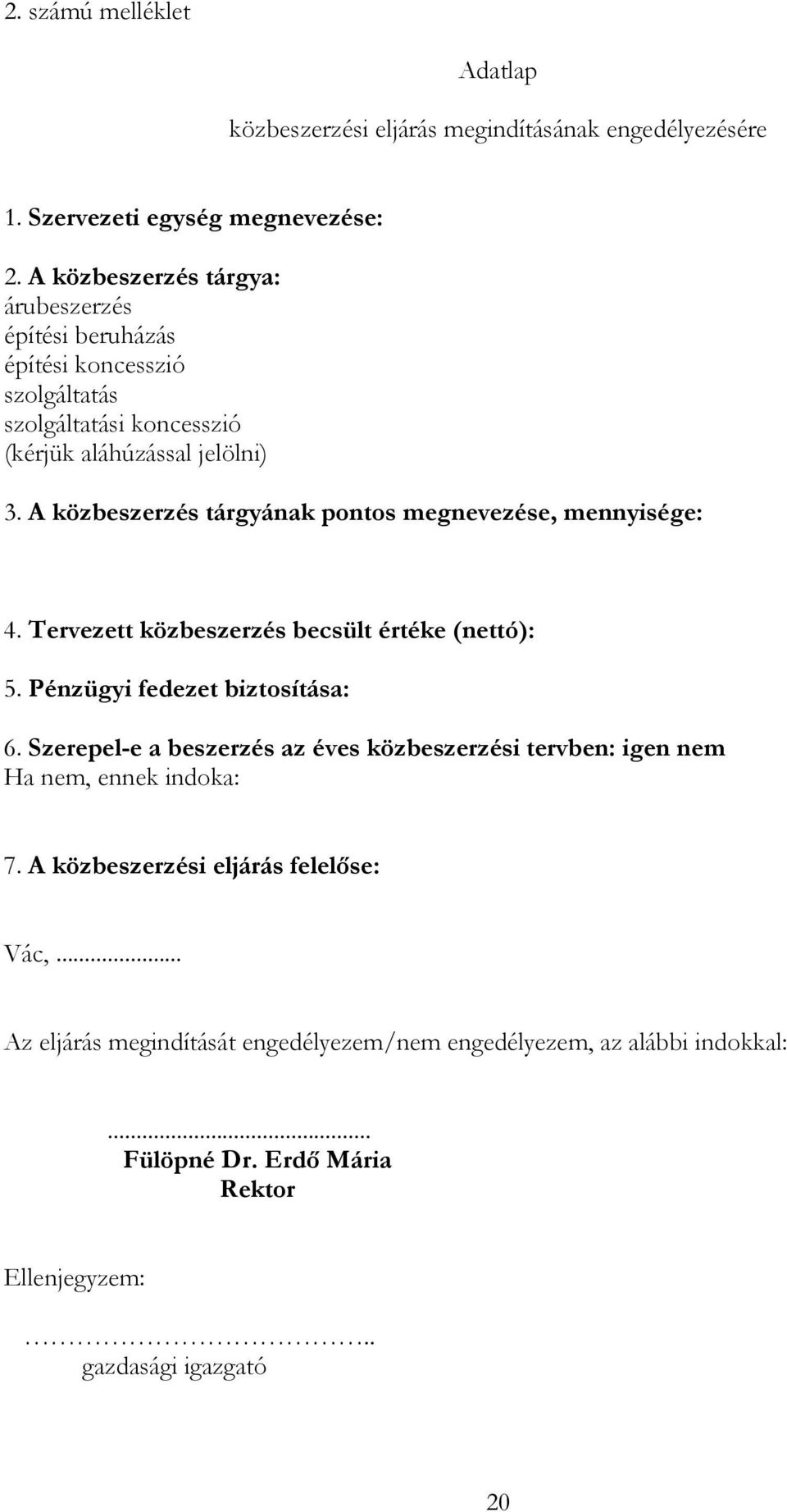 A közbeszerzés tárgyának pontos megnevezése, mennyisége: 4. Tervezett közbeszerzés becsült értéke (nettó): 5. Pénzügyi fedezet biztosítása: 6.